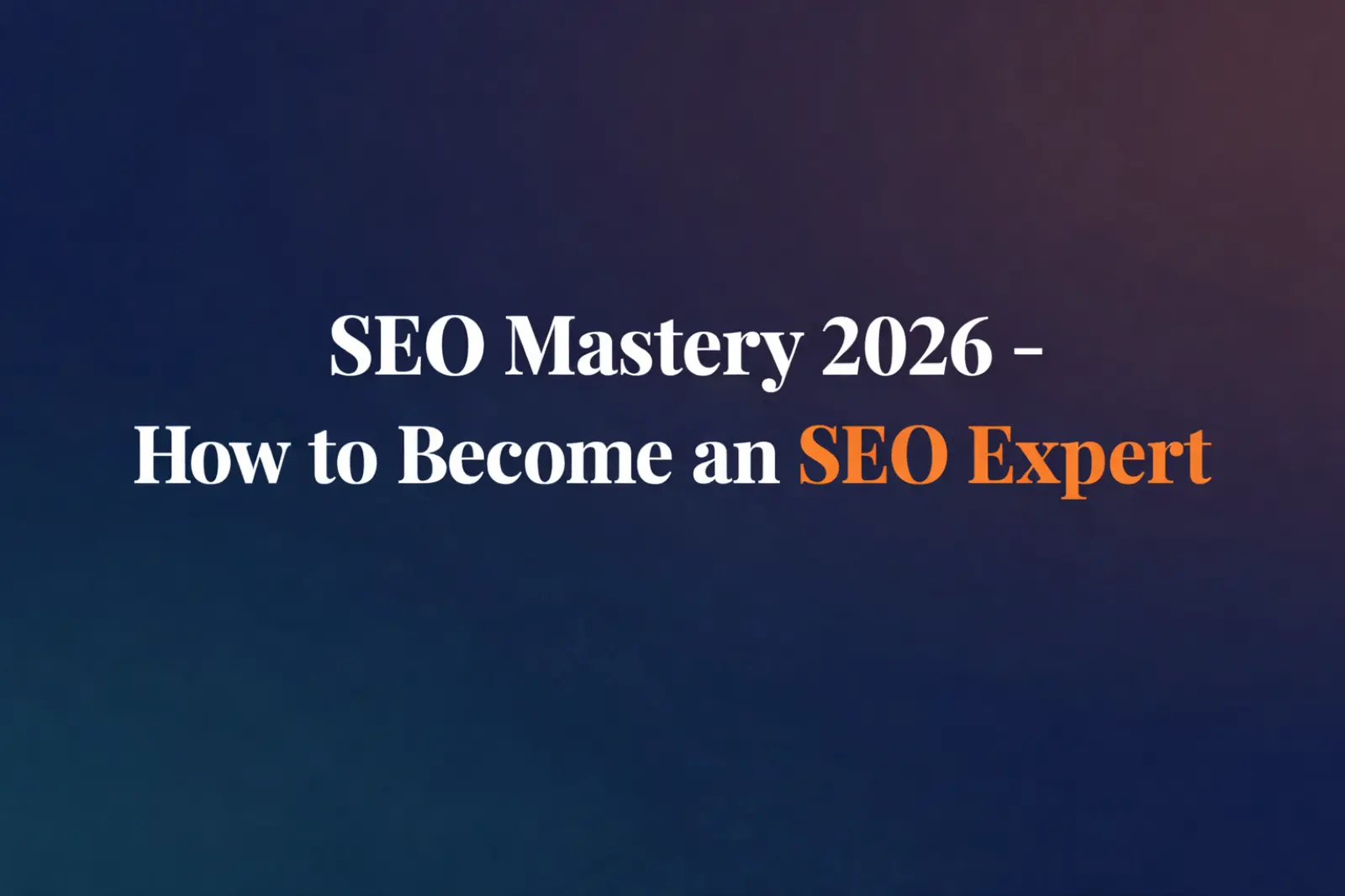 SEO Mastery 2026 — How to Become an SEO Expert