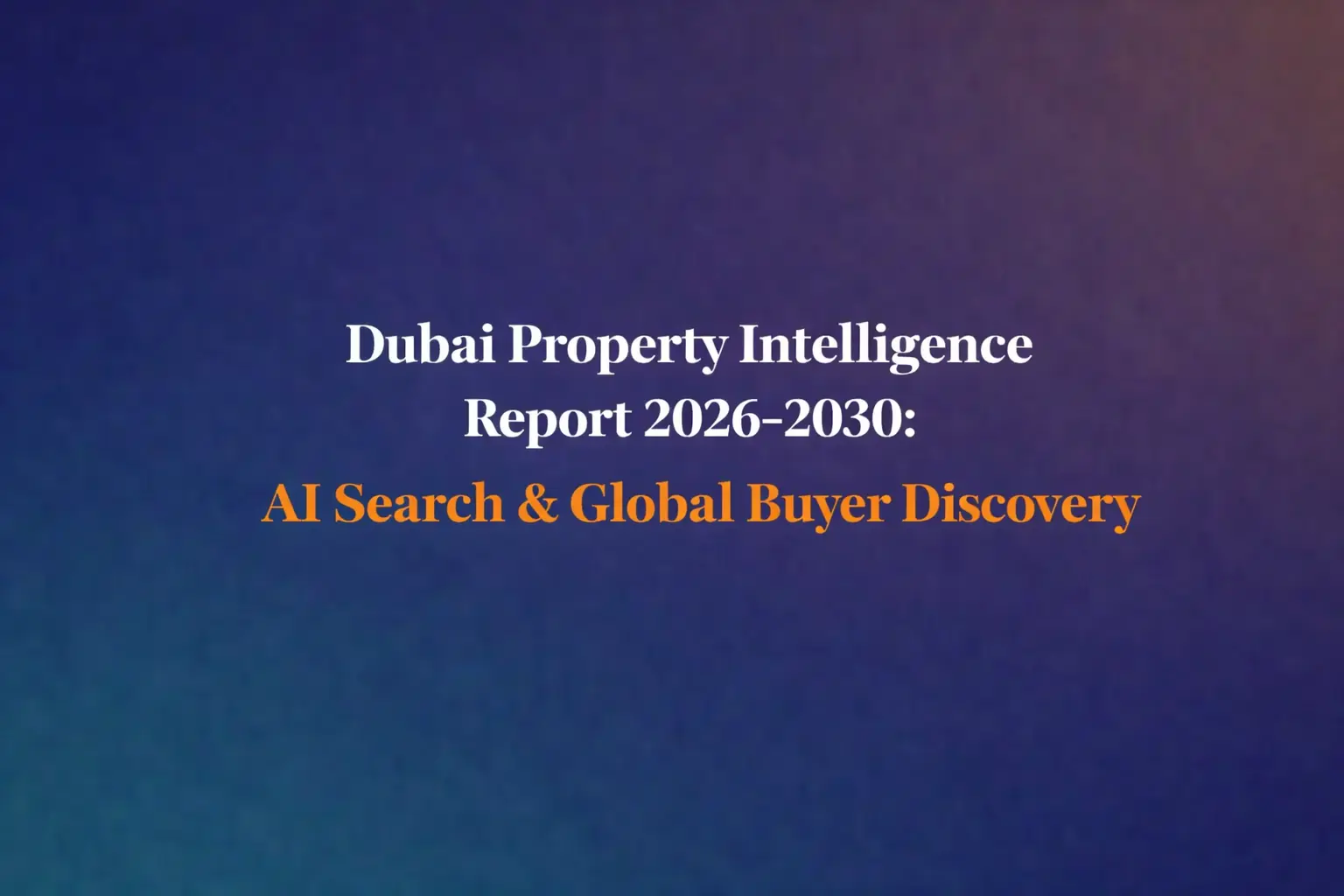 Dubai Property Intelligence Report 2026–2030: AI Search & Global Buyer Discovery
