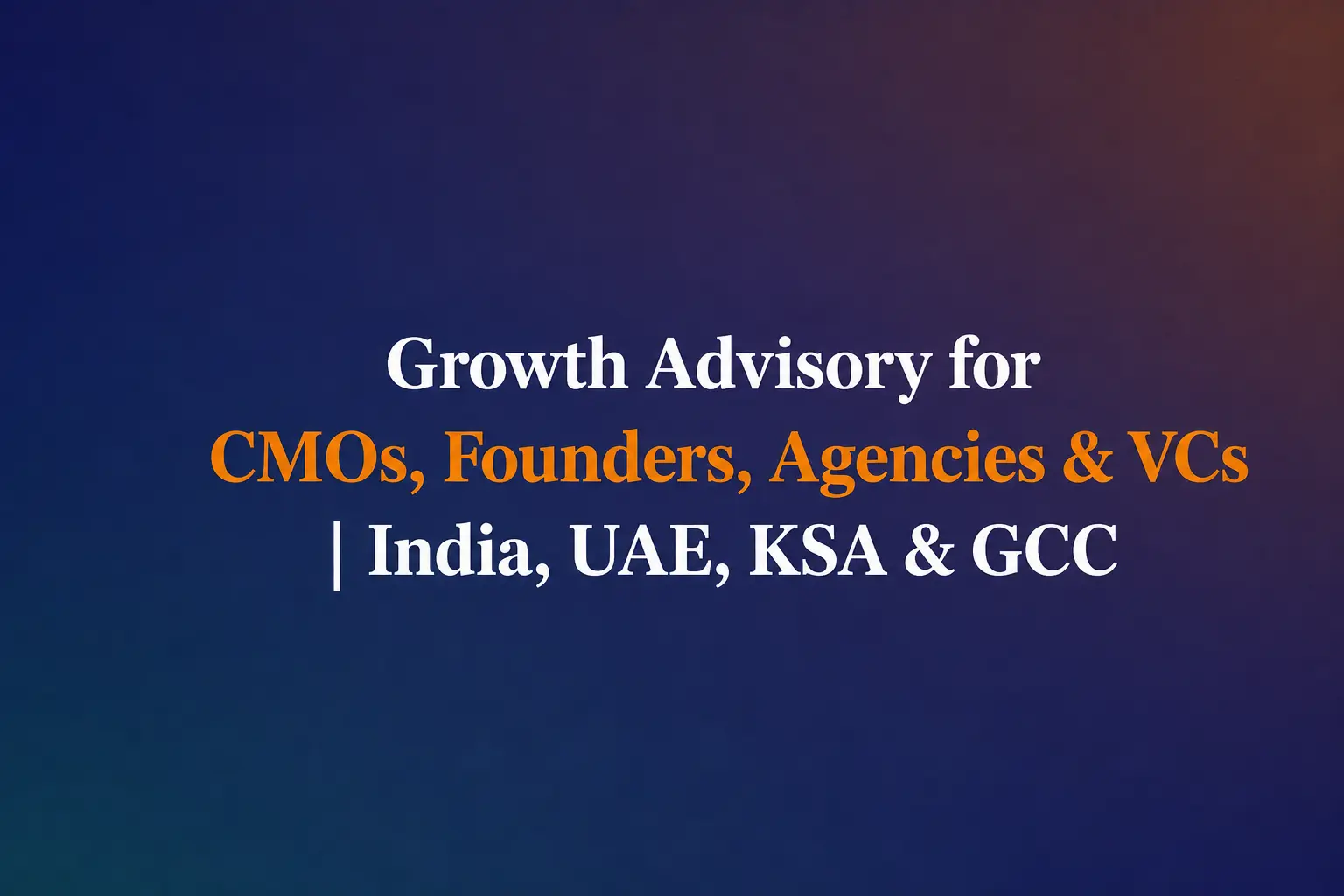 Growth Advisory for CMOs, Founders, Agencies & VCs | India, UAE, KSA & GCC